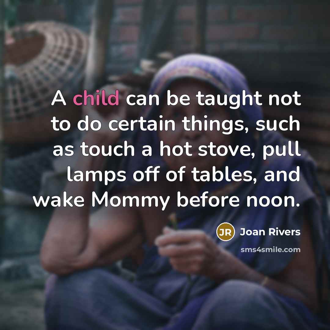 “A child can be taught not to do certain things,…” quote by Joan Rivers