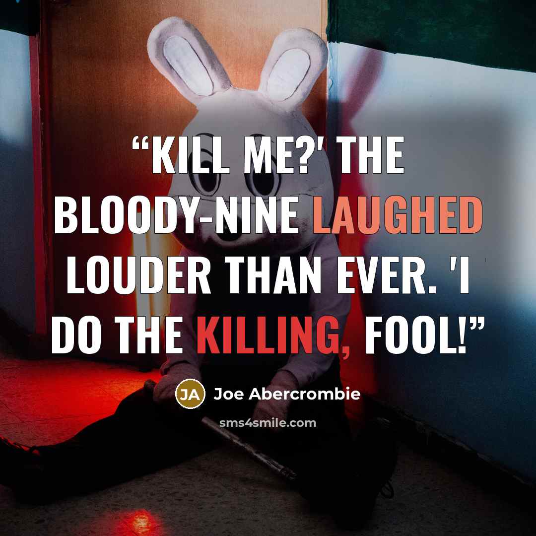 “Kill me?' The Bloody-Nine laughed louder than ever. 'I do the killing, fool!” quote by Joe Abercrombie