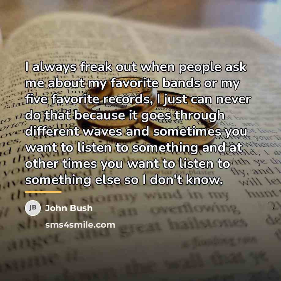 “I always freak out when people ask me about my…” quote by John Bush