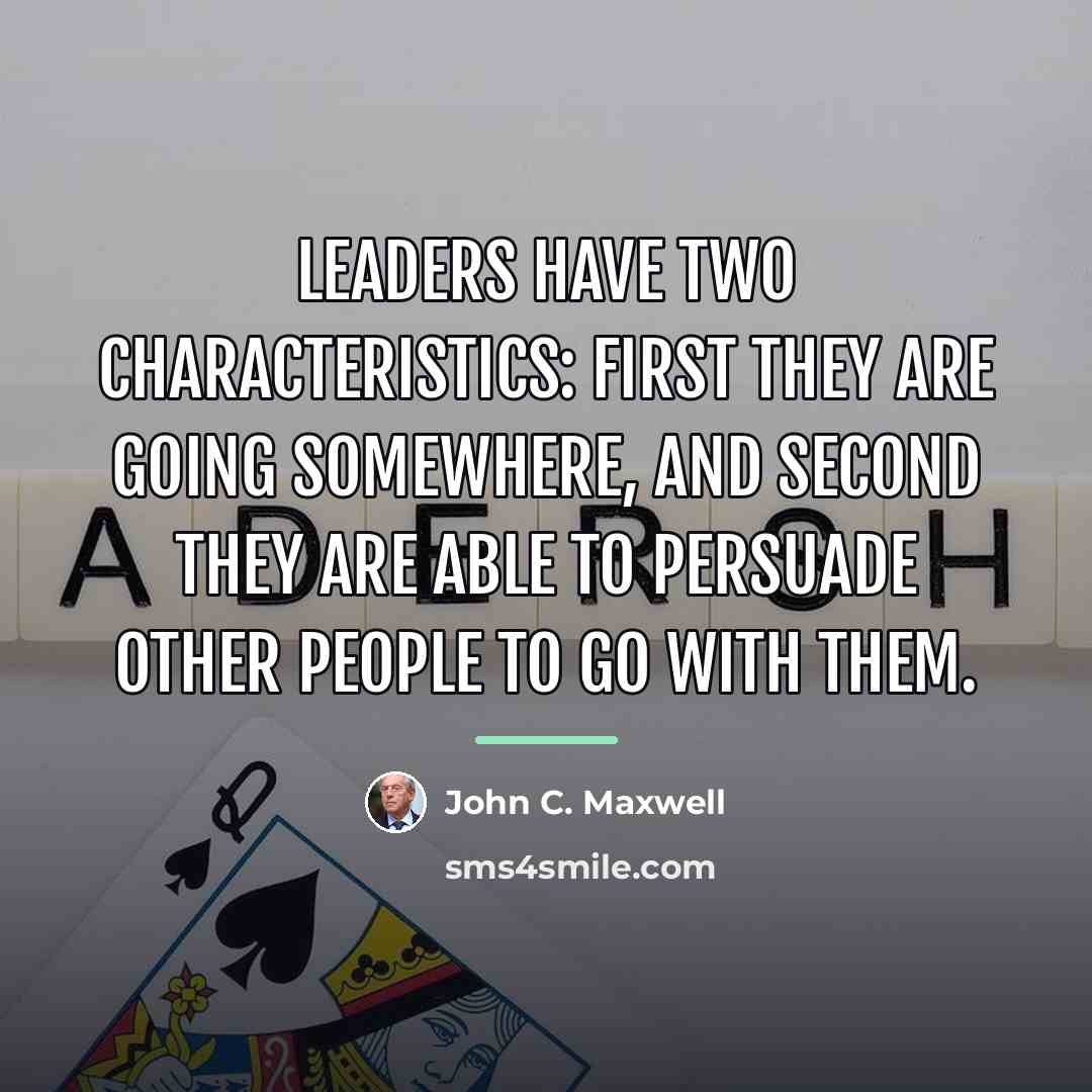 “Leaders have two characteristics: first they are going somewhere, and…” quote by John C. Maxwell