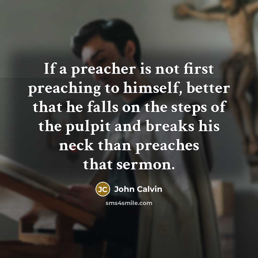“If a preacher is not first preaching to himself, better…” quote by John Calvin
