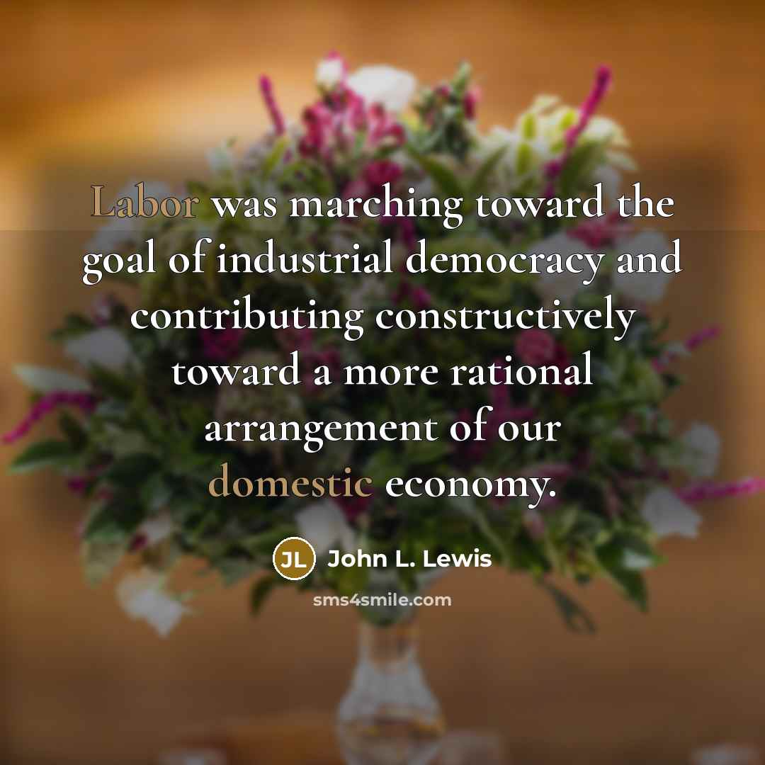 “Labor was marching toward the goal of industrial democracy and…” quote by John L. Lewis