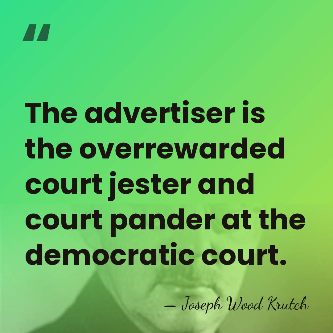 The advertiser is the overrewarded court jester and court pander at the&hellip; - Joseph Wood Krutch