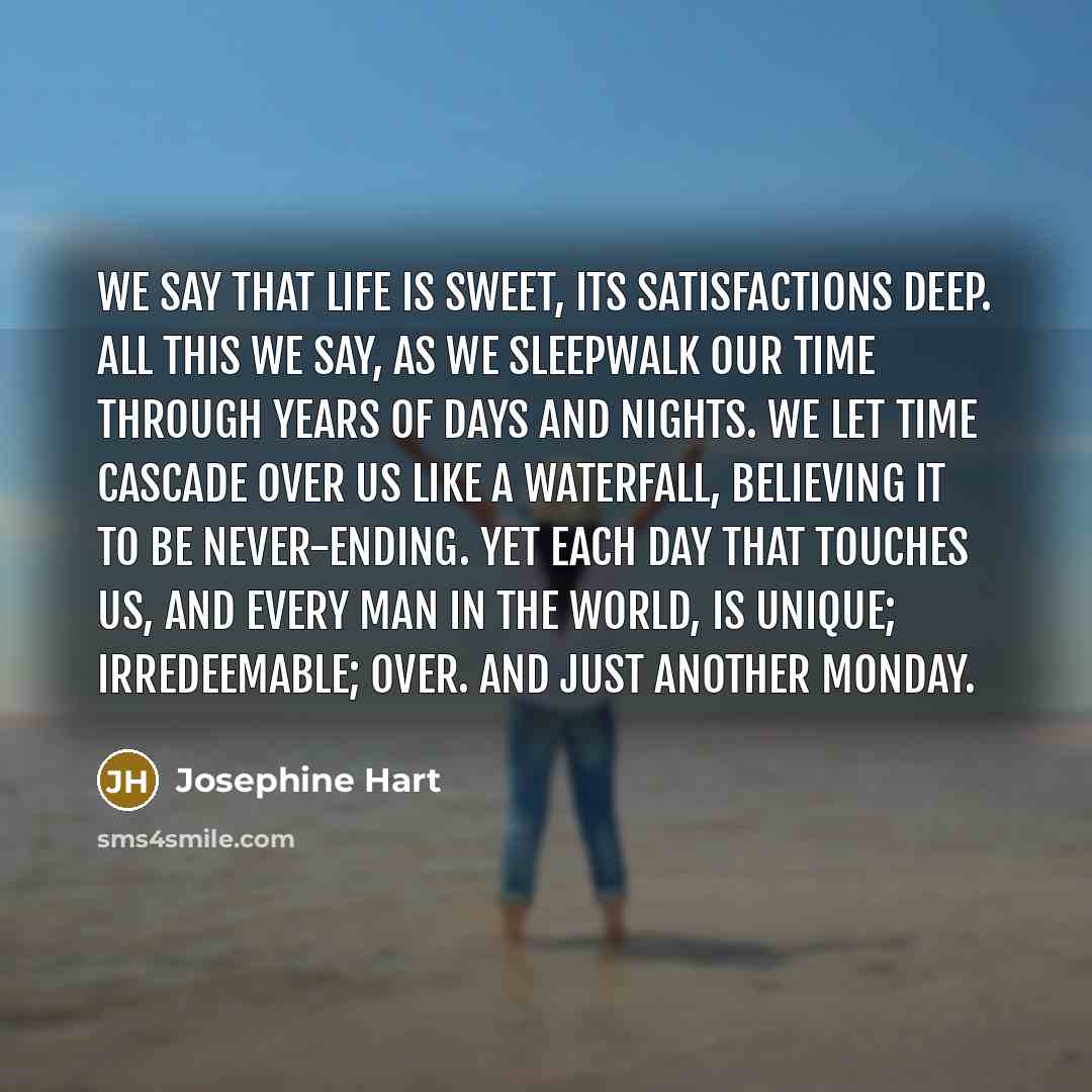 “We say that life is sweet, its satisfactions deep. All…” quote by Josephine Hart