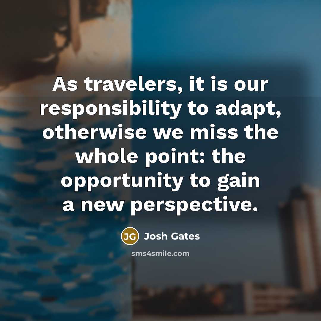 “As travelers, it is our responsibility to adapt, otherwise we…” quote by Josh Gates