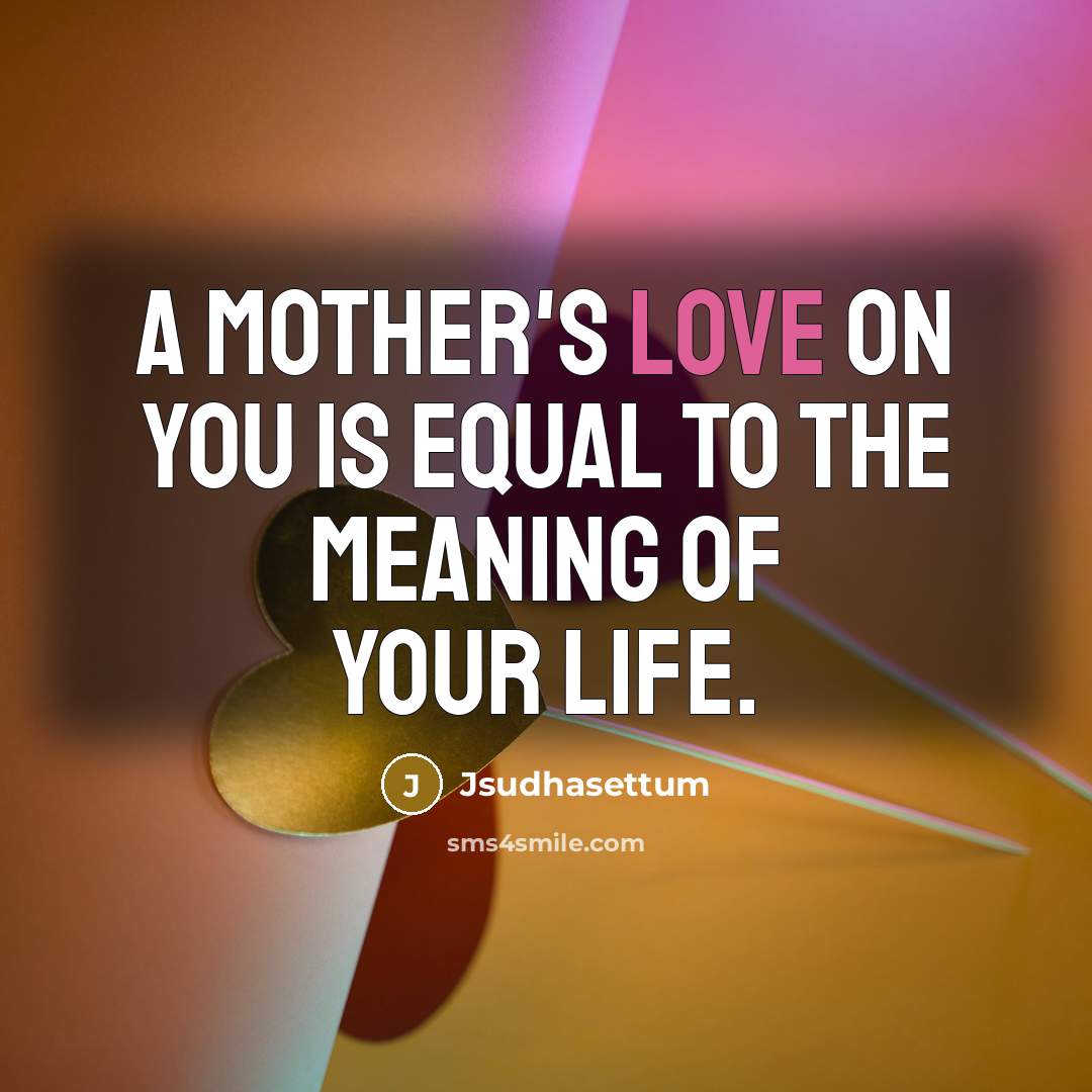“A mother's love on you is equal to the meaning…” quote by Jsudhasettum
