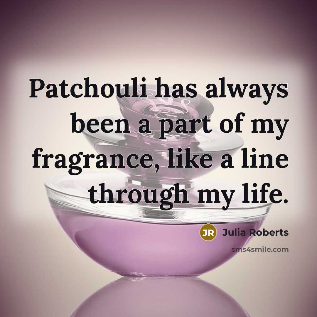 “Patchouli has always been a part of my fragrance, like…” quote by Julia Roberts