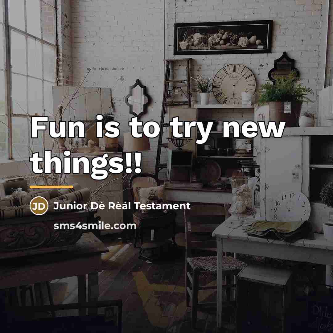 “Fun is to try new things!!…” quote by Junior Dè Rèál Testament