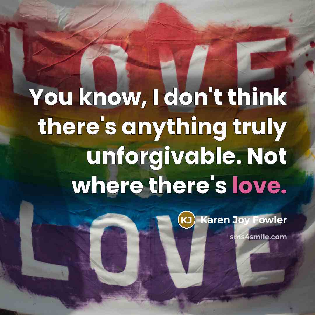 “You know, I don't think there's anything truly unforgivable. Not…” quote by Karen Joy Fowler