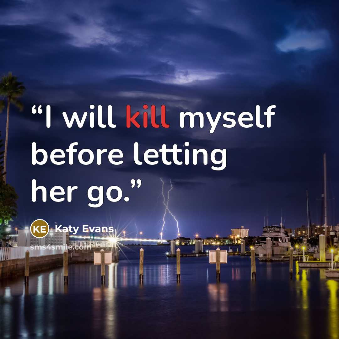 “I will kill myself before letting her go.” quote by Katy Evans
