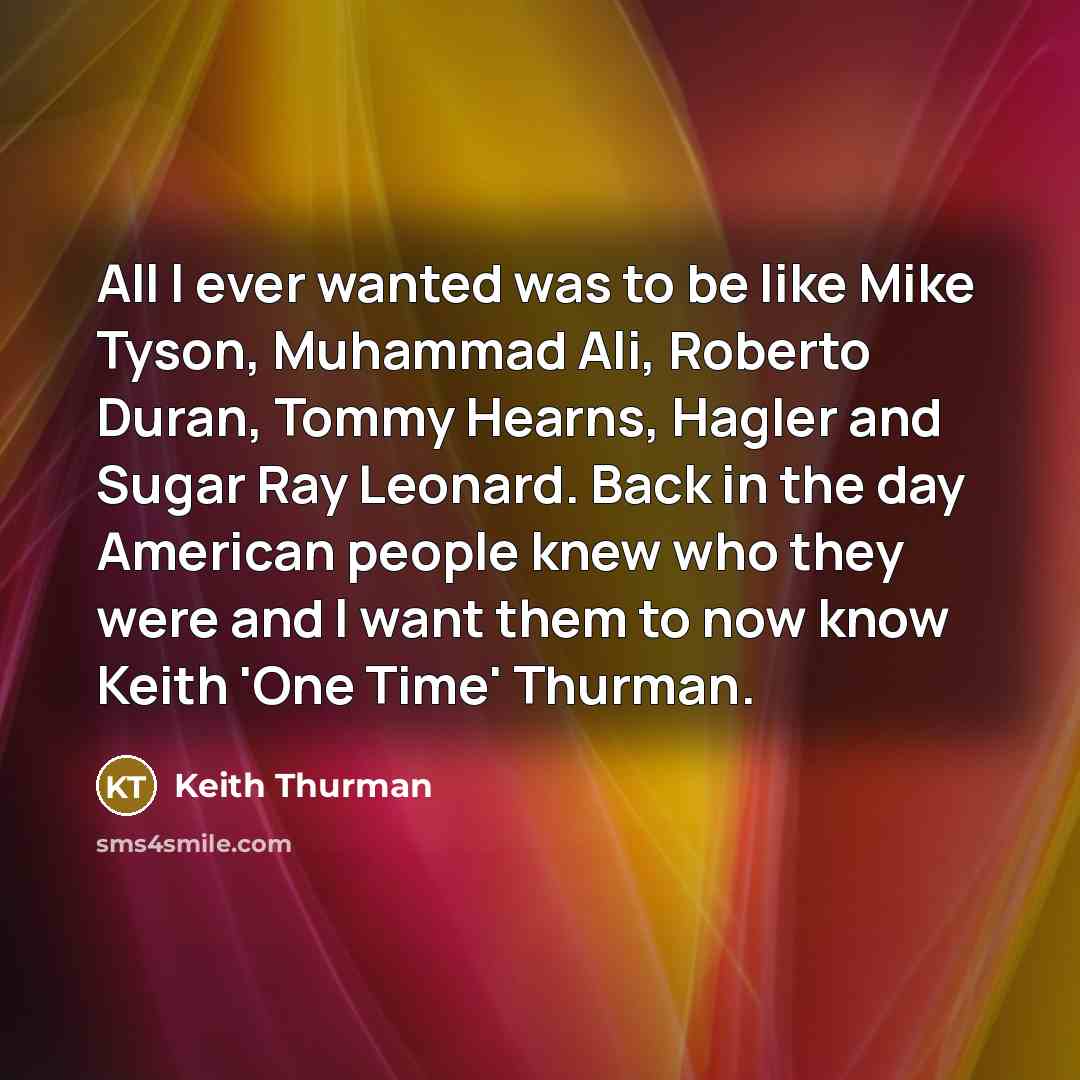 “All I ever wanted was to be like Mike Tyson,…” quote by Keith Thurman