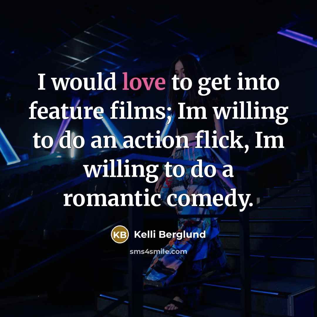 “I would love to get into feature films; Im willing…” quote by Kelli Berglund