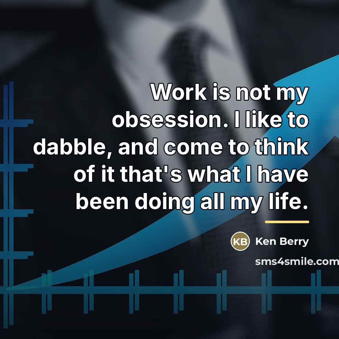 “Work is not my obsession. I like to dabble, and…” quote by Ken Berry