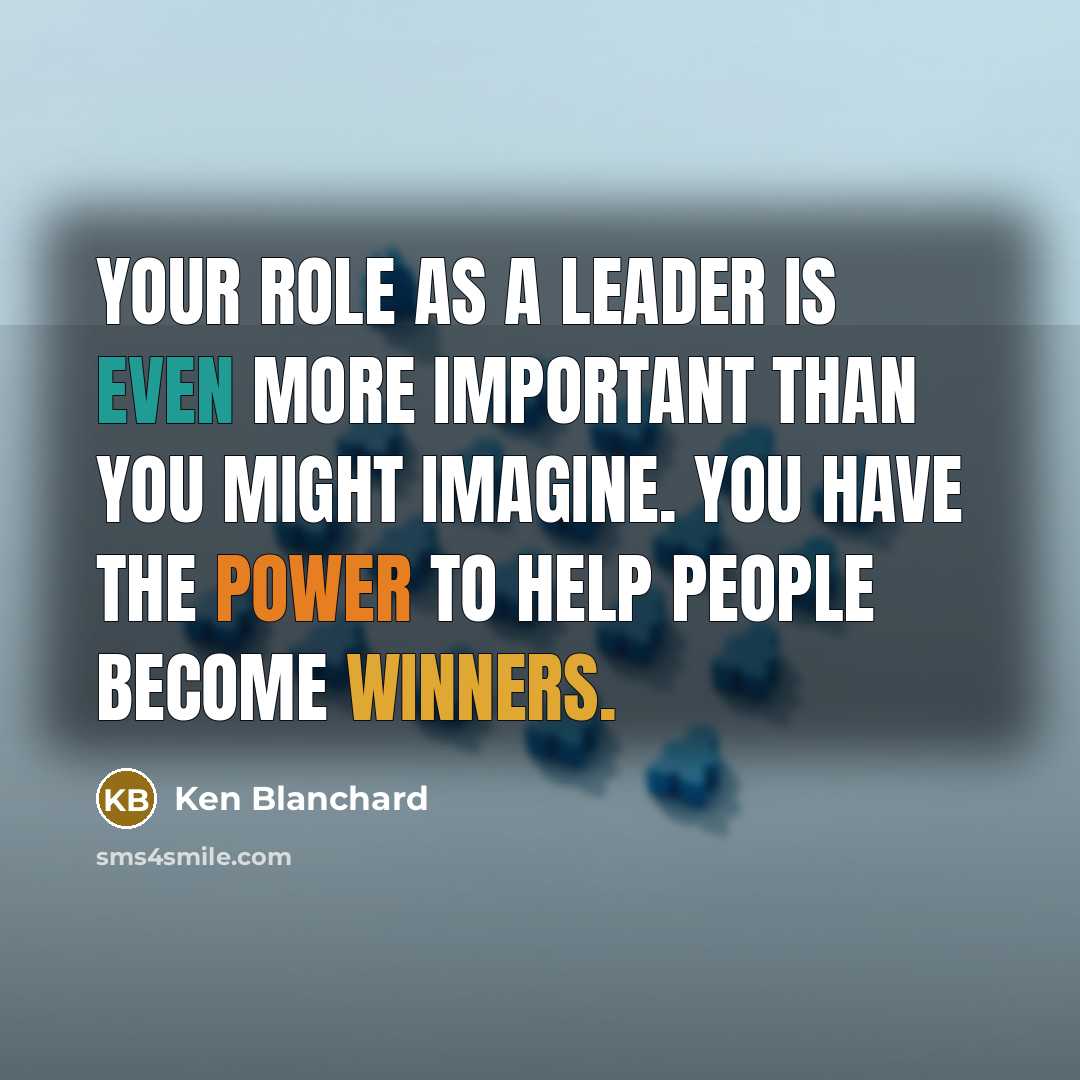 “Your role as a leader is even more important than…” quote by Ken Blanchard