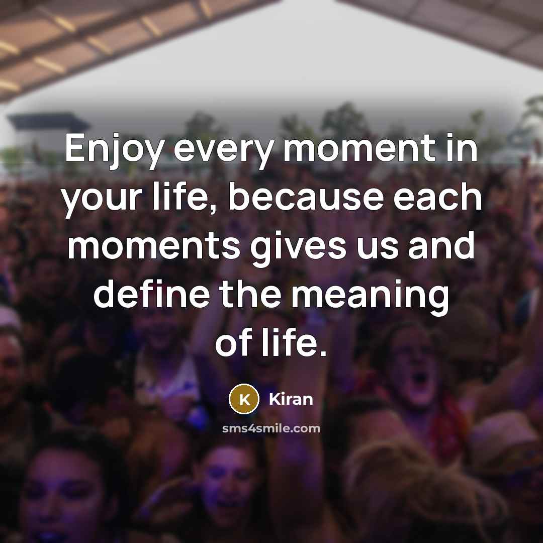 “Enjoy every moment in your life, because each moments gives…” quote by Kiran