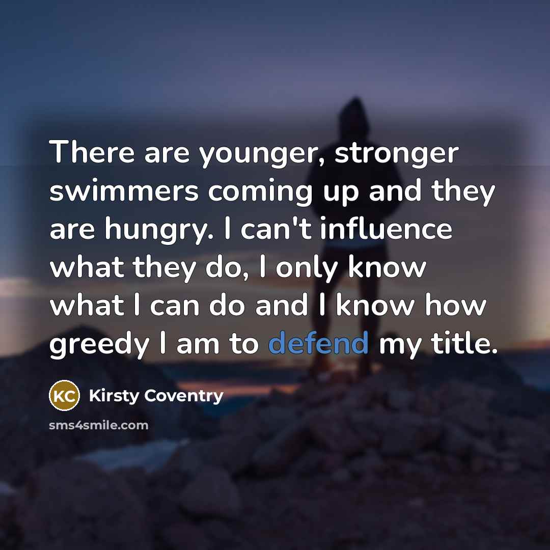 “There are younger, stronger swimmers coming up and they are…” quote by Kirsty Coventry