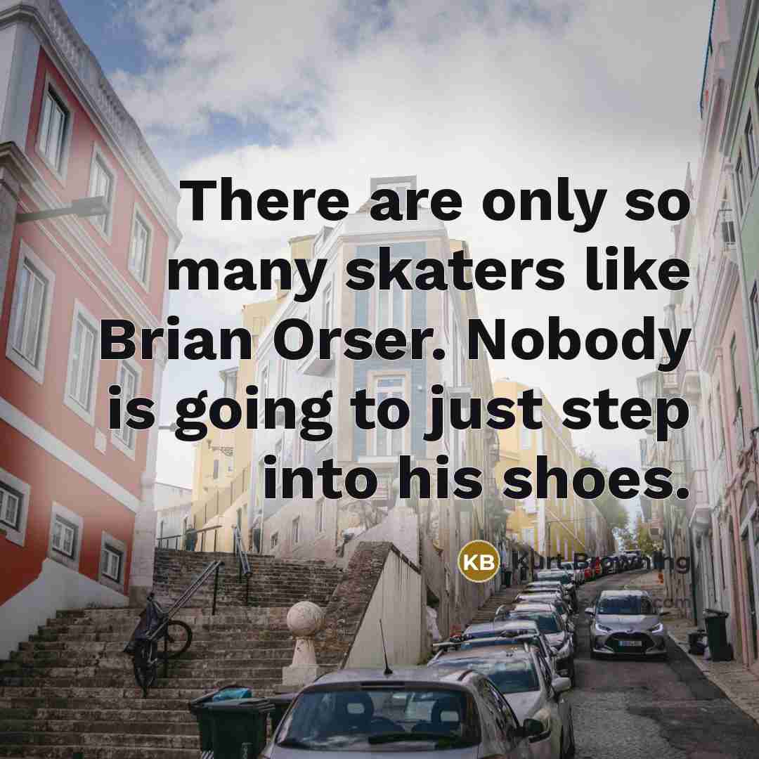 “There are only so many skaters like Brian Orser. Nobody…” quote by Kurt Browning