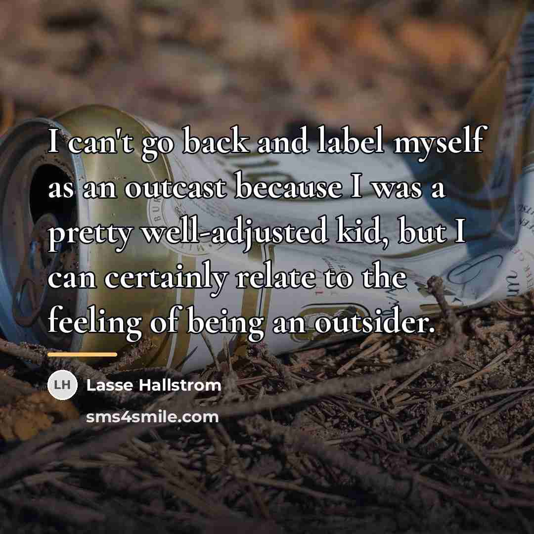 “I can't go back and label myself as an outcast…” quote by Lasse Hallstrom