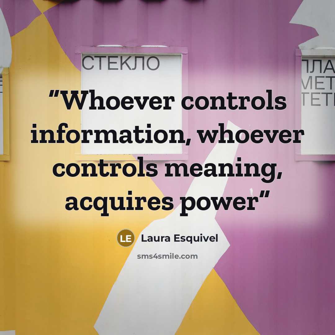 “Whoever controls information, whoever controls meaning, acquires power” quote by Laura Esquivel