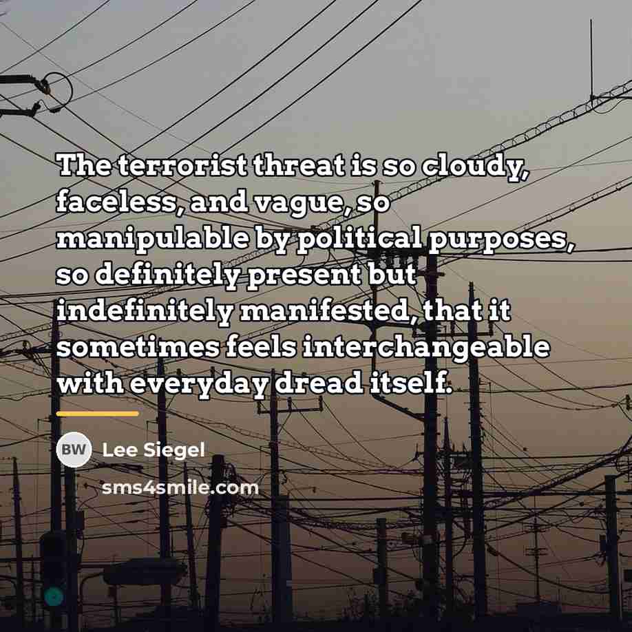 “The terrorist threat is so cloudy, faceless, and vague, so…” quote by Lee Siegel