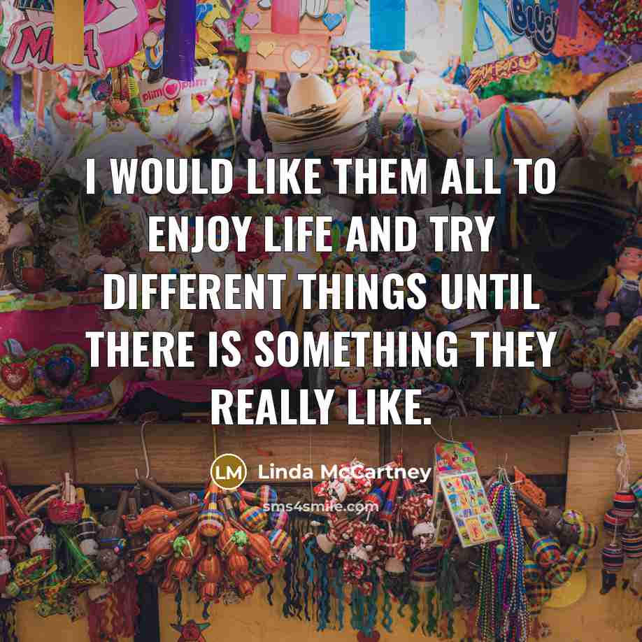 “I would like them all to enjoy life and try…” quote by Linda McCartney