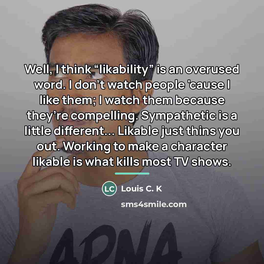 “Well, I think “likability” is an overused word. I don’t…” quote by Louis C. K