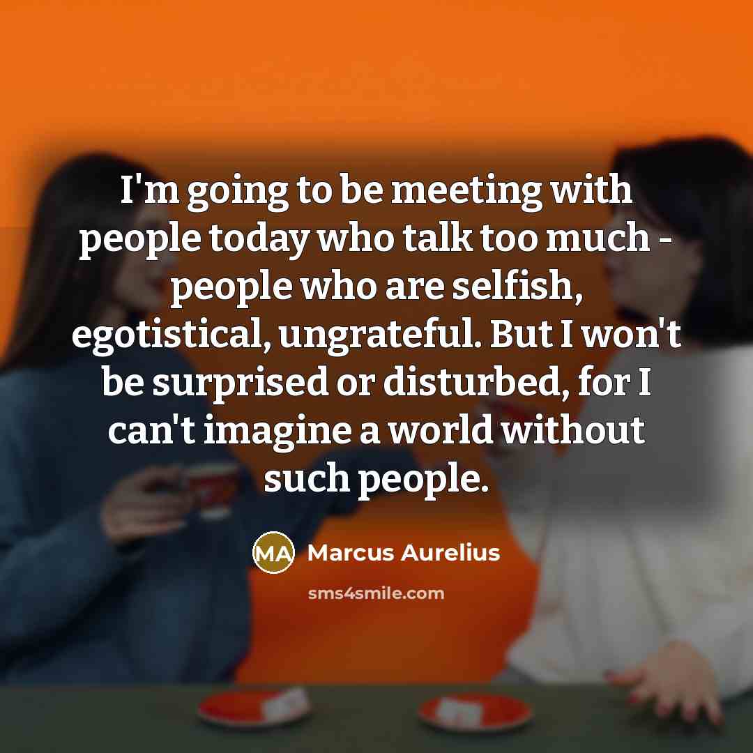 “I'm going to be meeting with people today who talk…” quote by Marcus Aurelius
