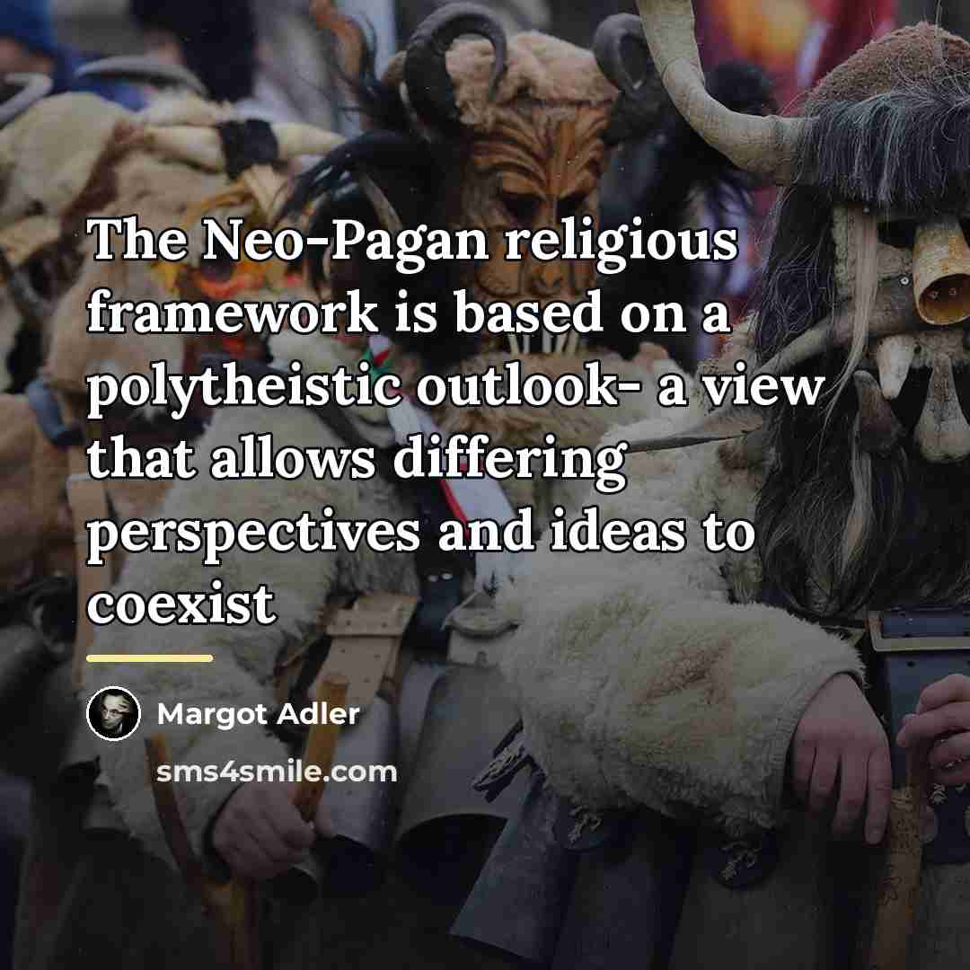 “The Neo-Pagan religious framework is based on a polytheistic outlook-…” quote by Margot Adler