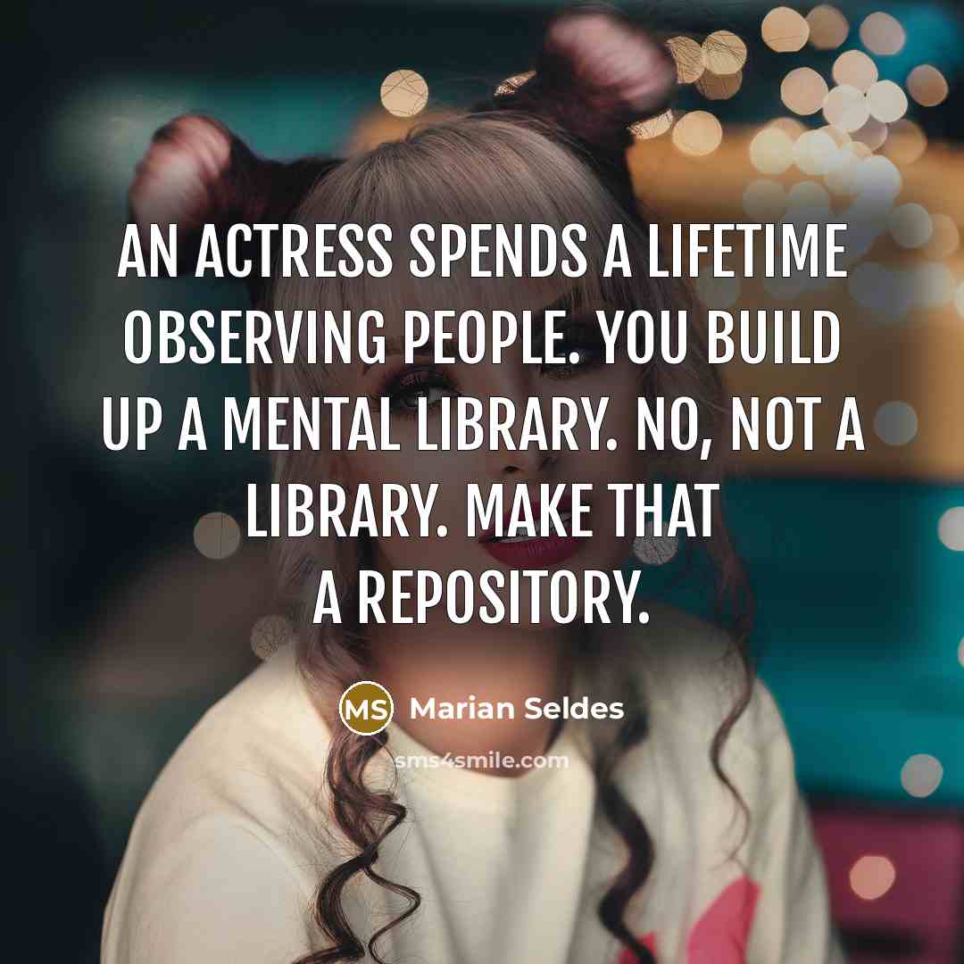 “An actress spends a lifetime observing people. You build up…” quote by Marian Seldes