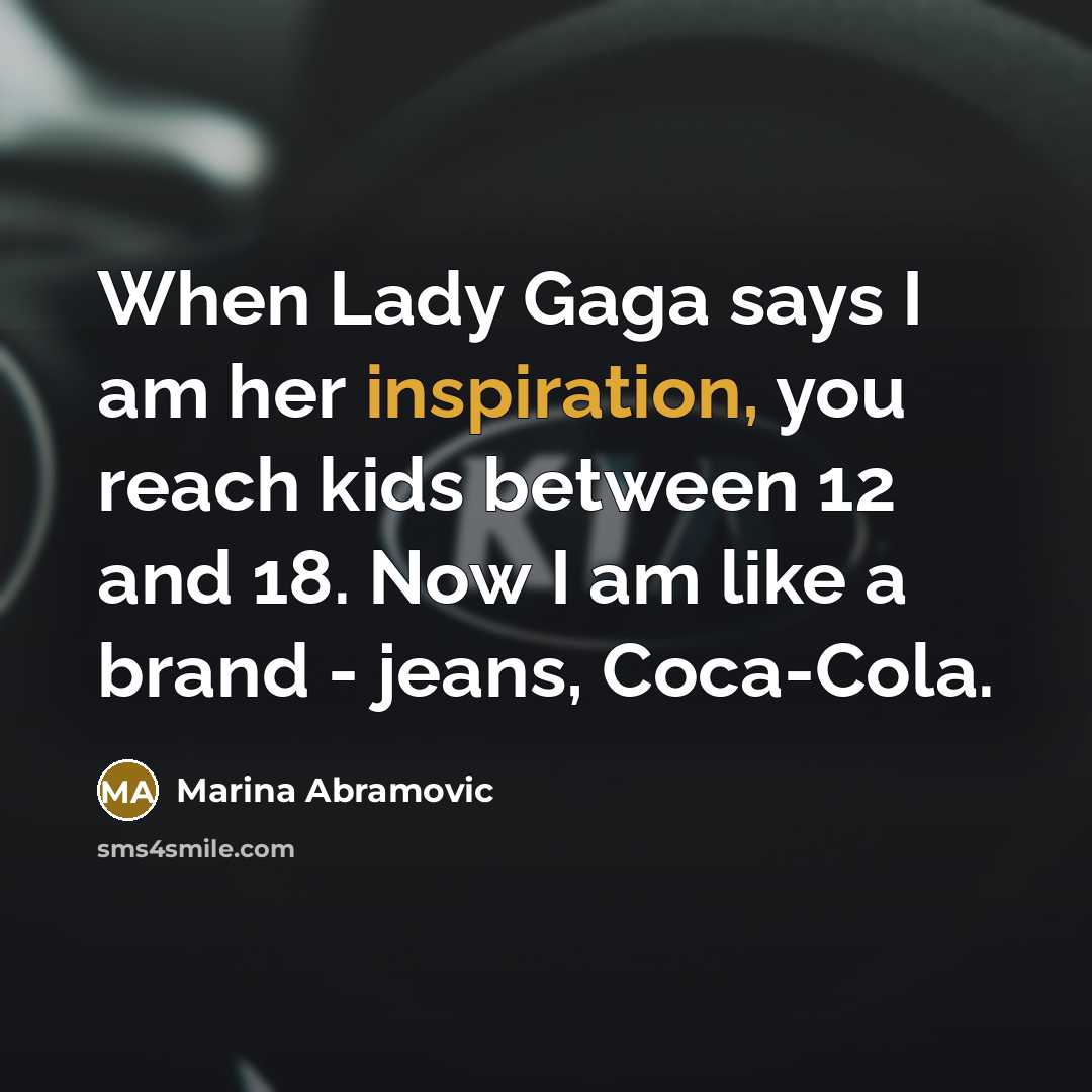 “When Lady Gaga says I am her inspiration, you reach…” quote by Marina Abramovic