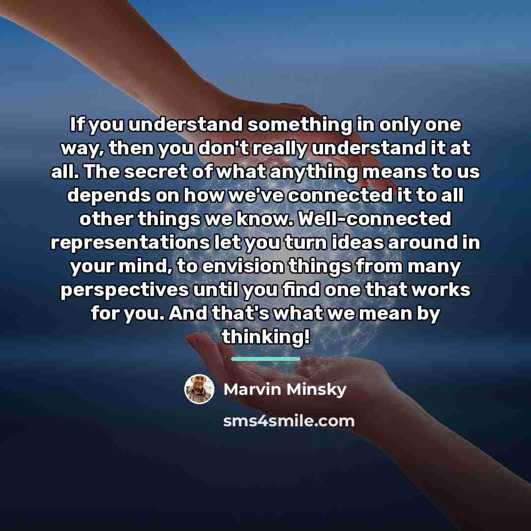 “If you understand something in only one way, then you…” quote by Marvin Minsky