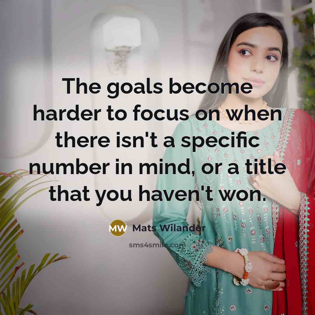 “The goals become harder to focus on when there isn't…” quote by Mats Wilander