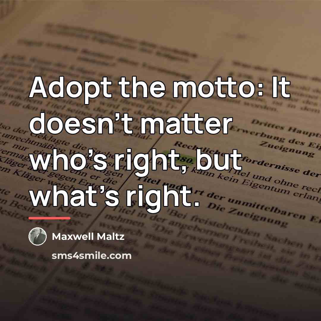 “Adopt the motto: It doesn't matter who's right, but what's…” quote by Maxwell Maltz