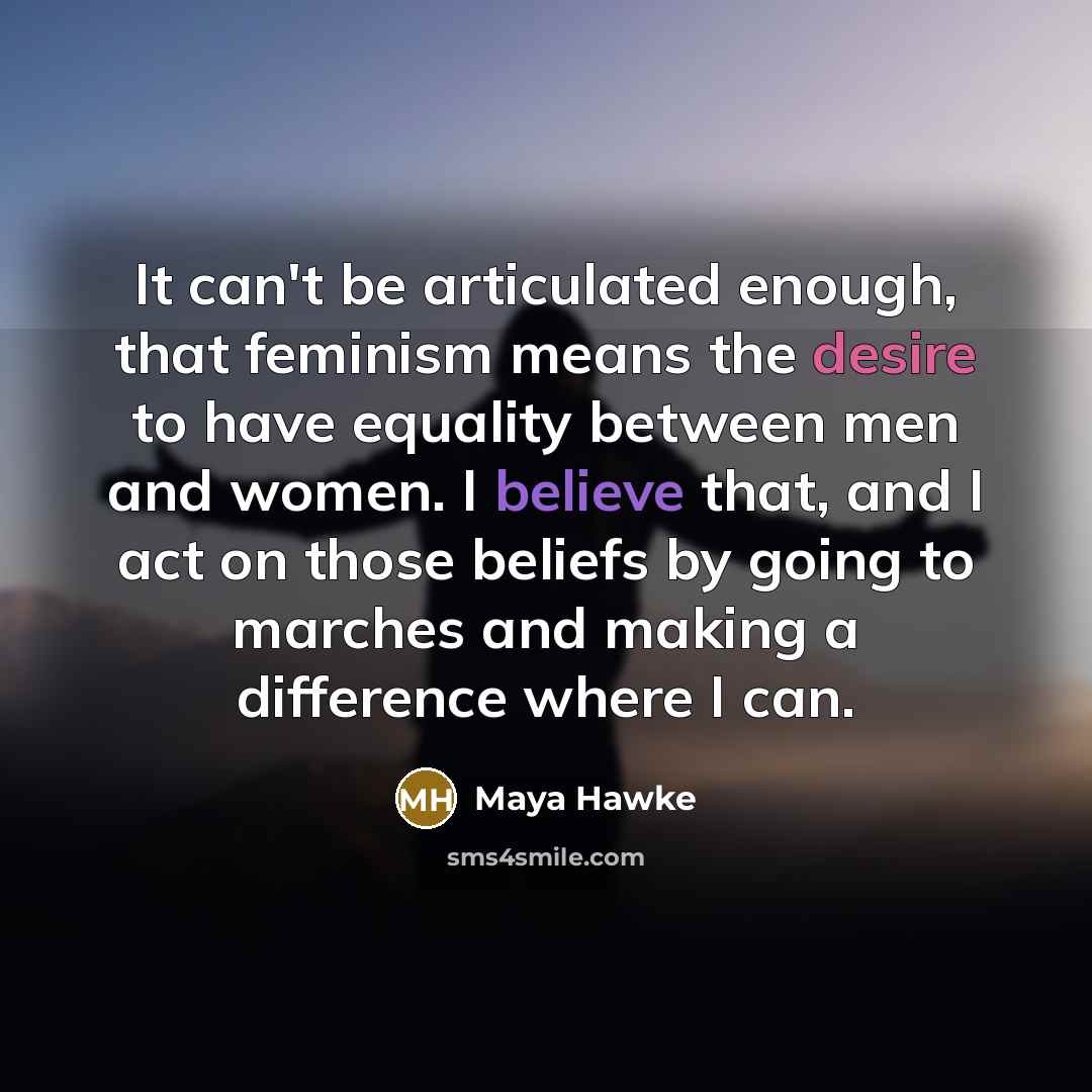 “It can't be articulated enough, that feminism means the desire…” quote by Maya Hawke