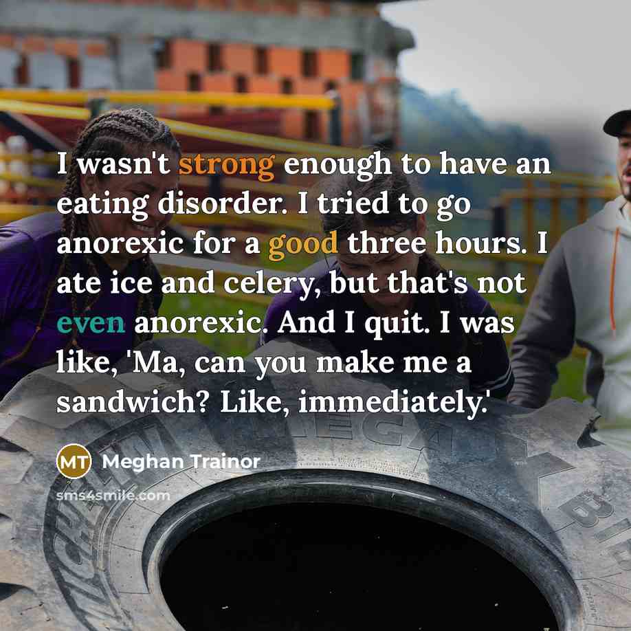 “I wasn't strong enough to have an eating disorder. I…” quote by Meghan Trainor