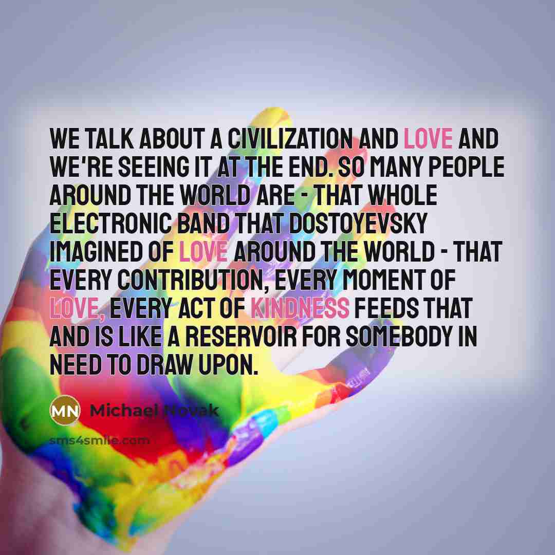 “We talk about a civilization and love and we're seeing…” quote by Michael Novak