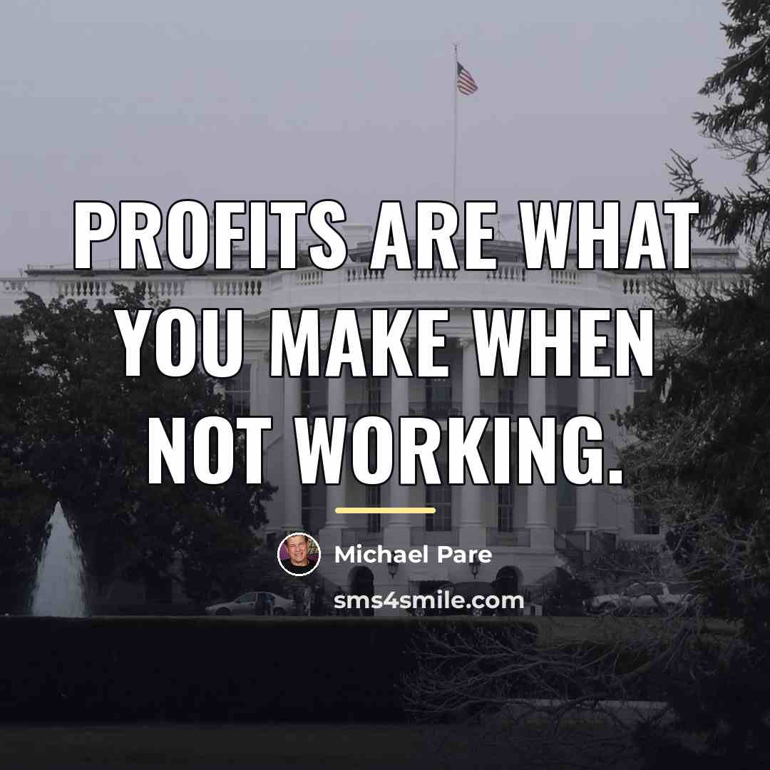 “Profits are what you make when not working.…” quote by Michael Pare