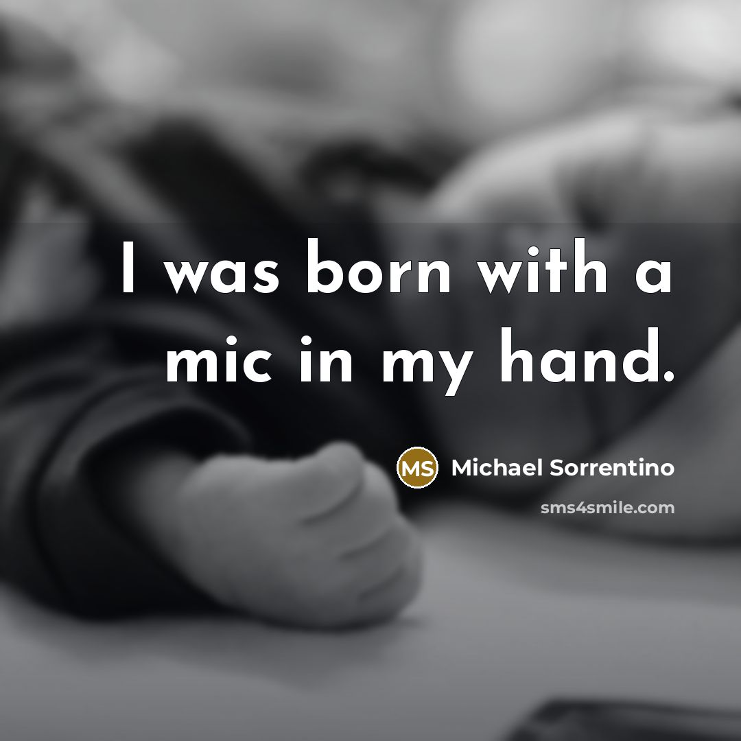 “I was born with a mic in my hand.…” quote by Michael Sorrentino