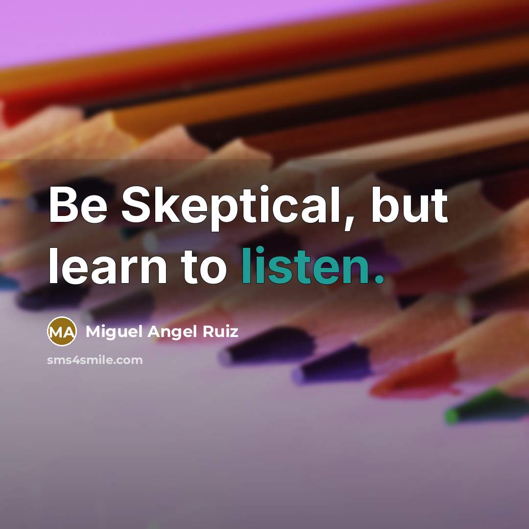 “Be Skeptical, but learn to listen.…” quote by Miguel Angel Ruiz