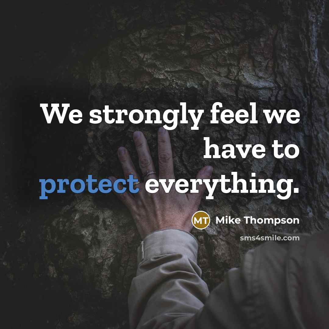 “We strongly feel we have to protect everything.…” quote by Mike Thompson