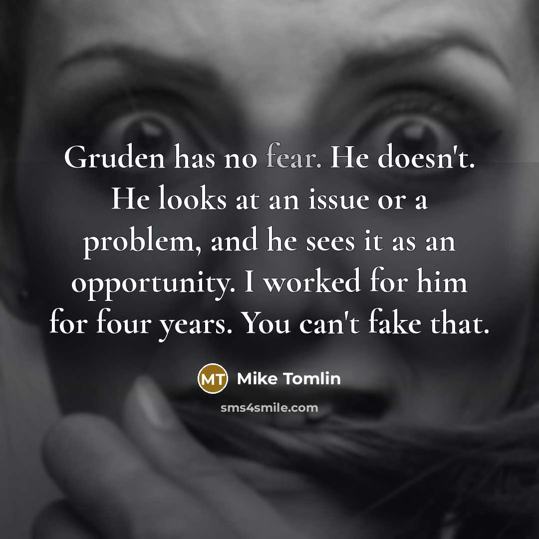 “Gruden has no fear. He doesn't. He looks at an…” quote by Mike Tomlin