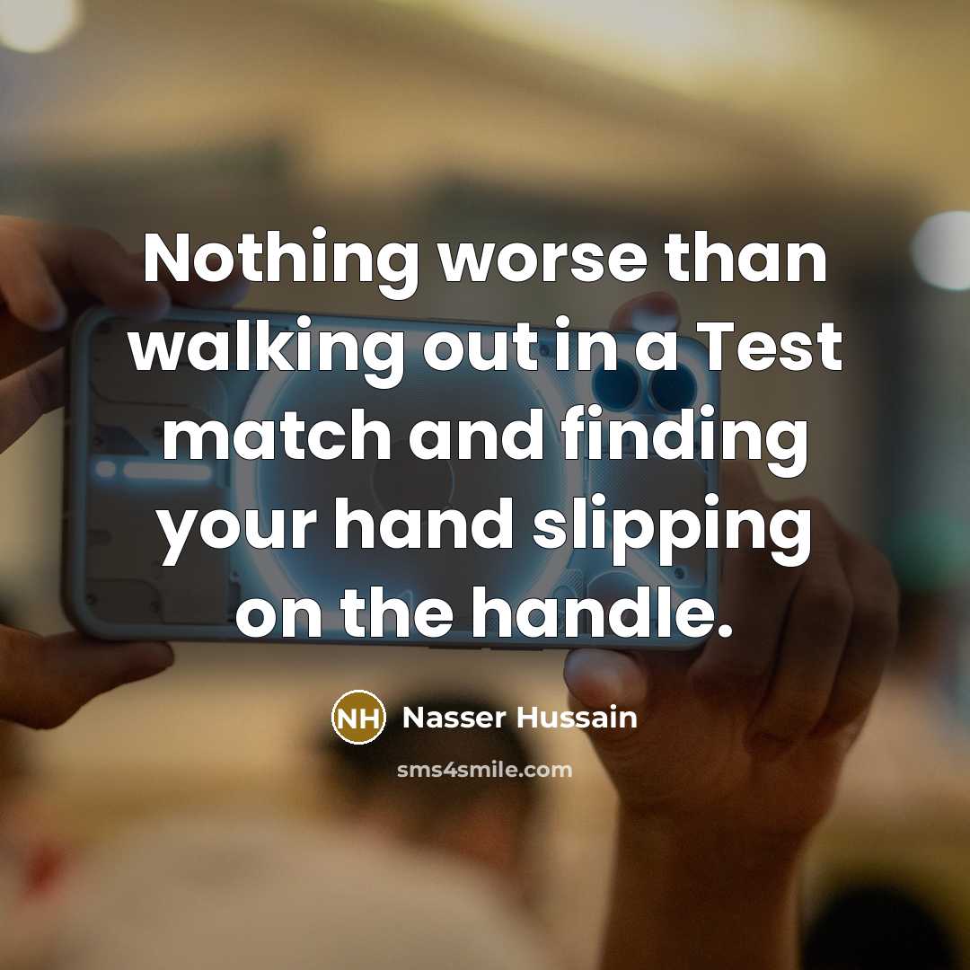 “Nothing worse than walking out in a Test match and finding your hand slipping on the handle.” quote by Nasser Hussain