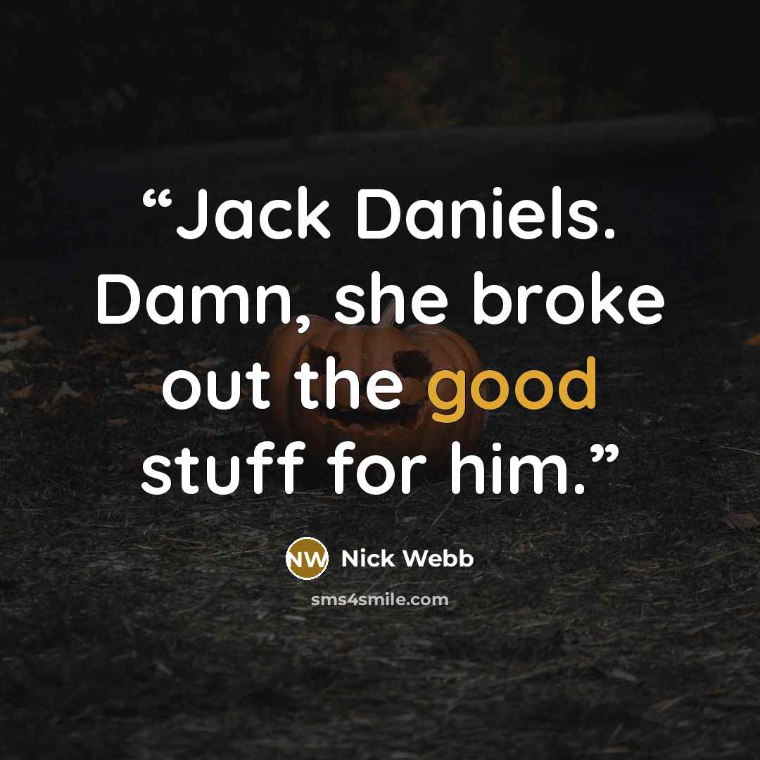 “Jack Daniels. Damn, she broke out the good stuff for him.” quote by Nick Webb