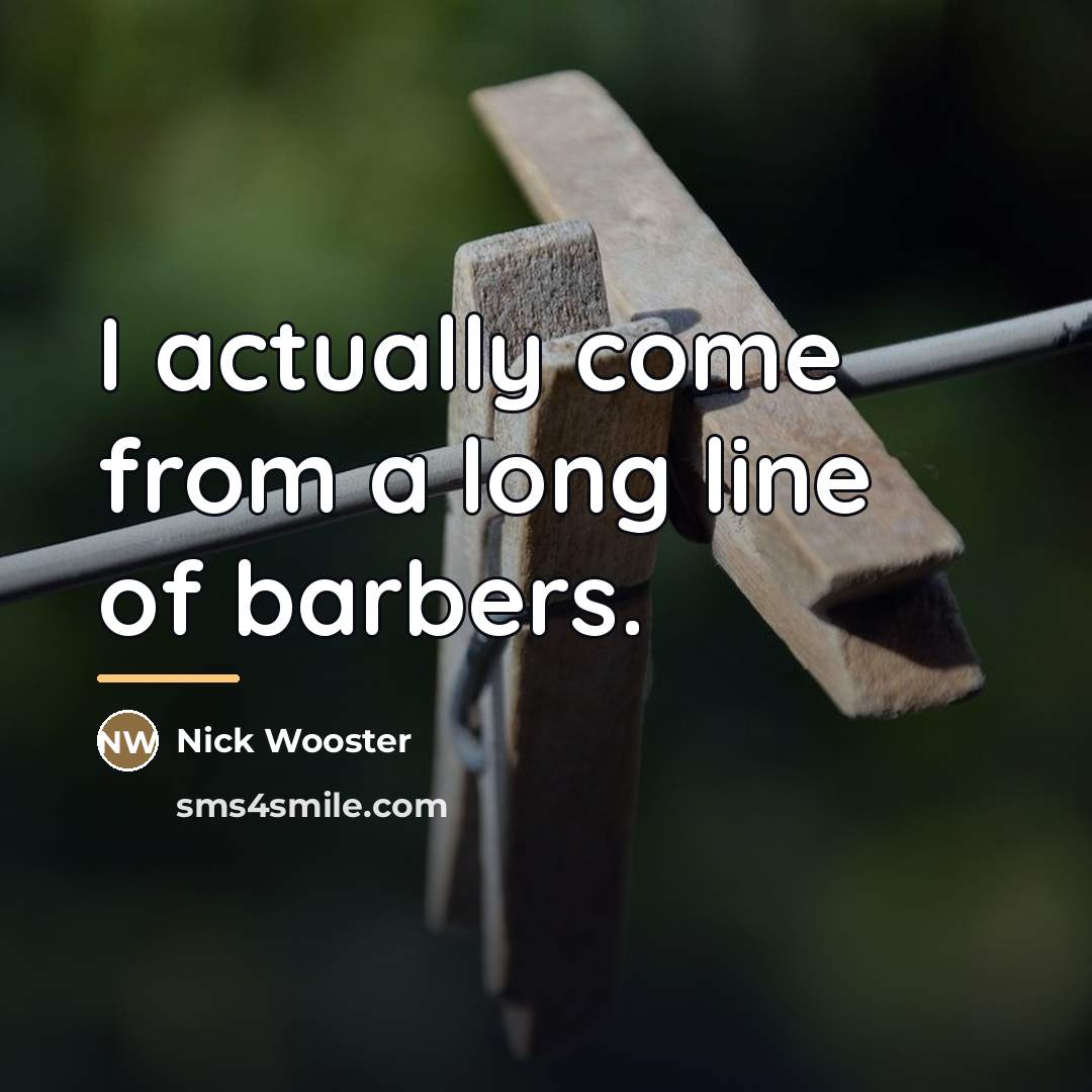 “I actually come from a long line of barbers.…” quote by Nick Wooster