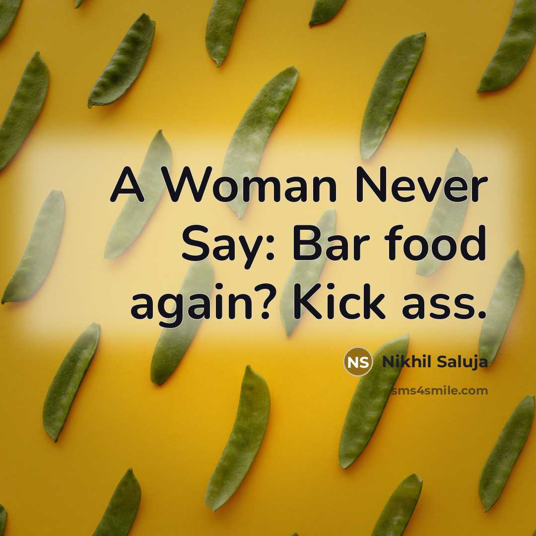 “A Woman Never Say: Bar food again? Kick ass.…” quote by Nikhil Saluja