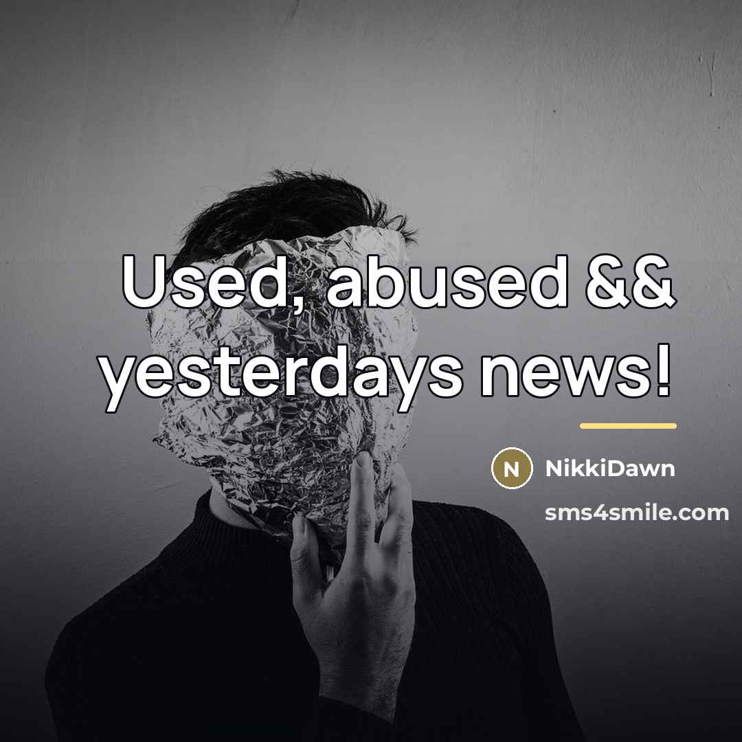 “Used, abused && yesterdays news!…” quote by NikkiDawn