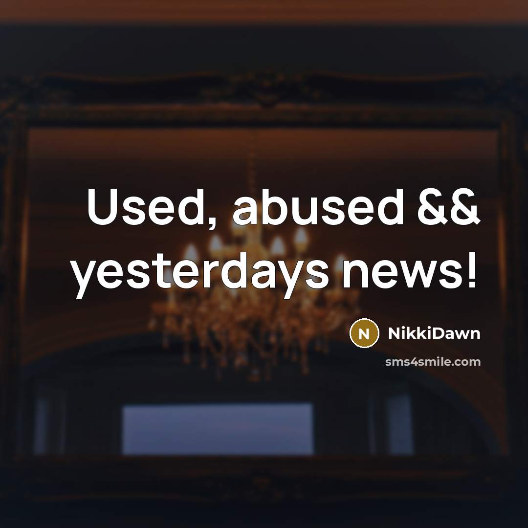 “Used, abused && yesterdays news!” quote by NikkiDawn