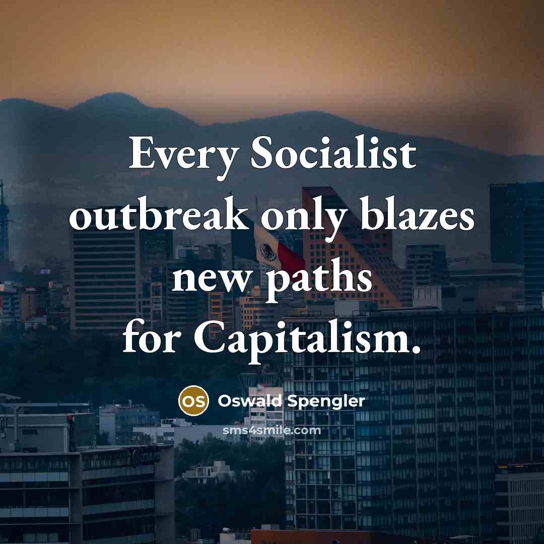 “Every Socialist outbreak only blazes new paths for Capitalism.…” quote by Oswald Spengler