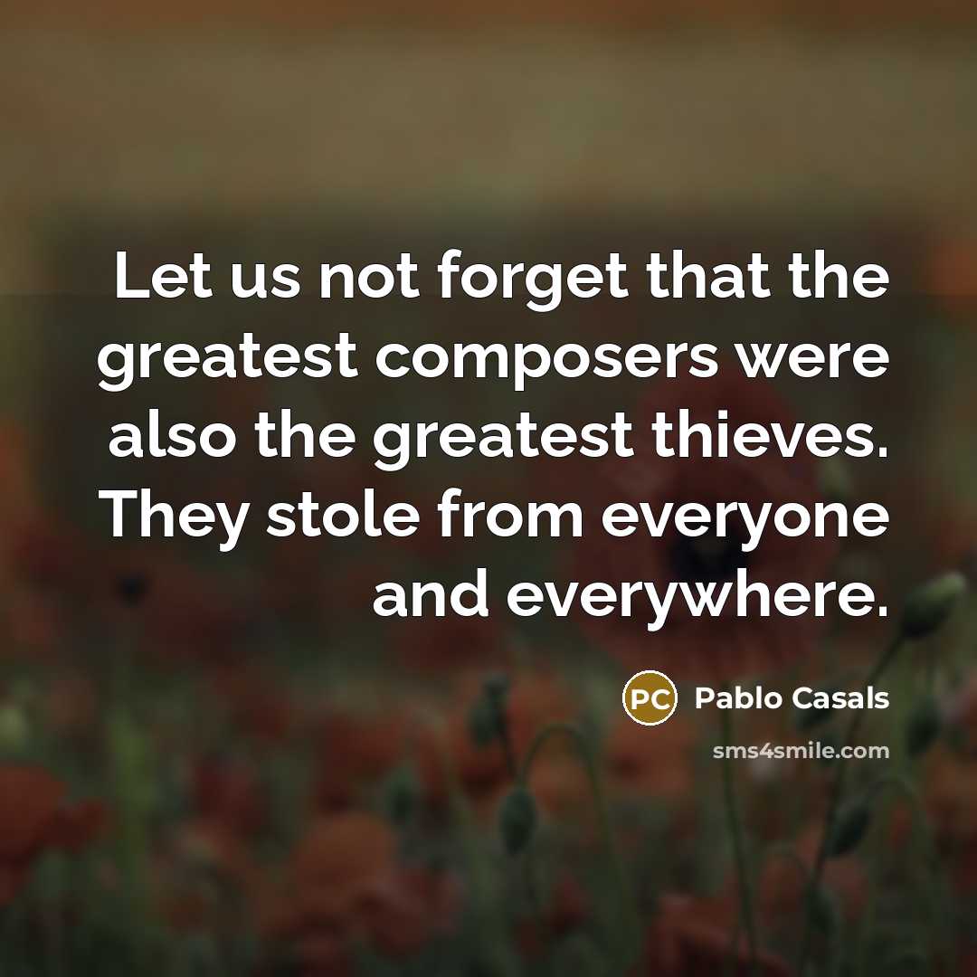 “Let us not forget that the greatest composers were also…” quote by Pablo Casals