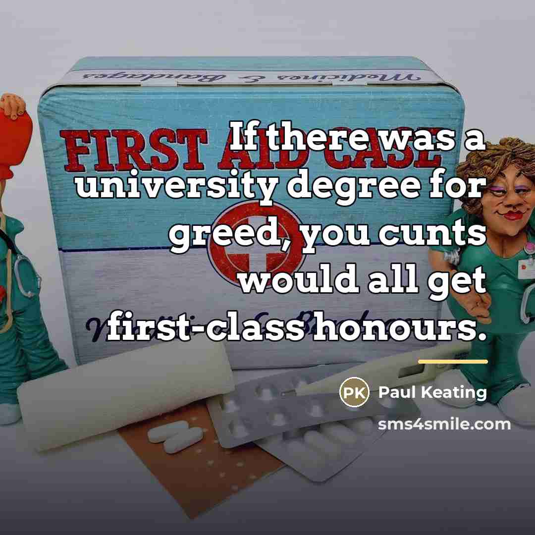“If there was a university degree for greed, you cunts…” quote by Paul Keating